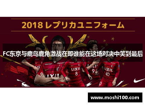 FC东京与鹿岛鹿角激战在即谁能在这场对决中笑到最后