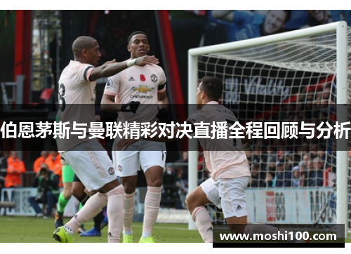 伯恩茅斯与曼联精彩对决直播全程回顾与分析